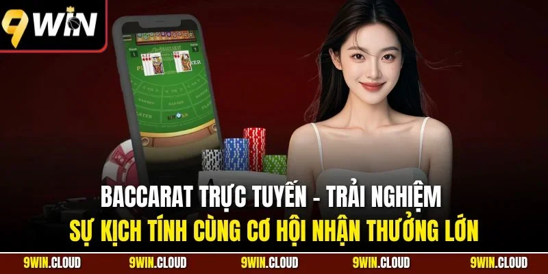 Baccarat trực tuyến - Trải nghiệm sự kịch tính cùng cơ hội nhận thưởng lớn