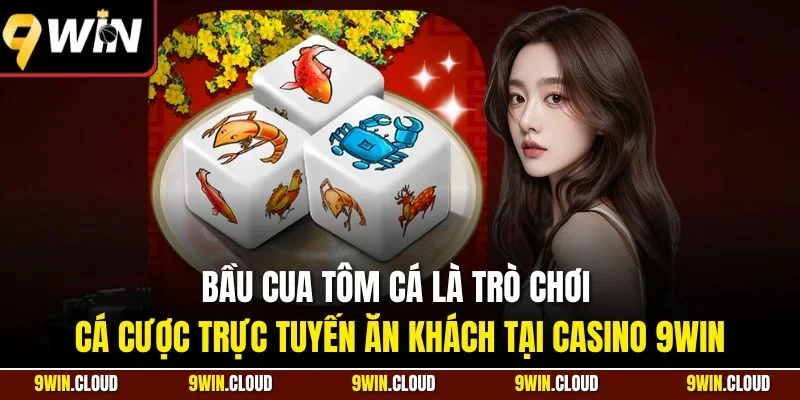 Bầu cua tôm cá là trò chơi cá cược trực tuyến ăn khách tại casino 9WIN