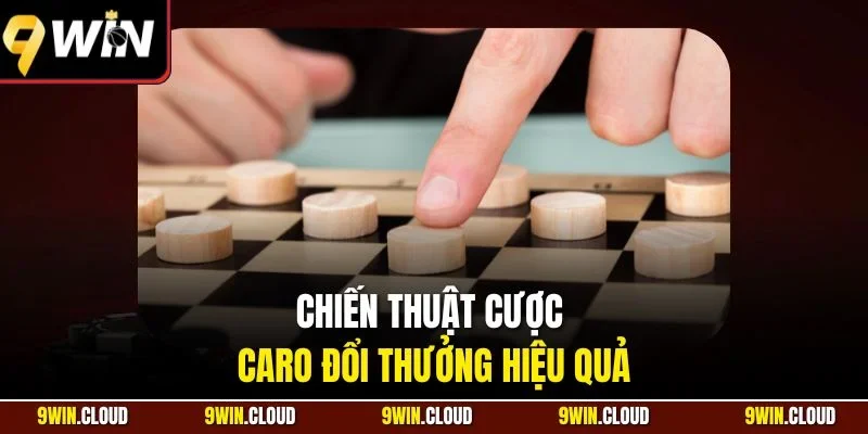 Chiến thuật cược caro đổi thưởng hiệu quả