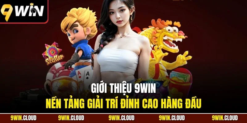 Giới thiệu 9Win - Nền tảng giải trí đỉnh cao hàng đầu
