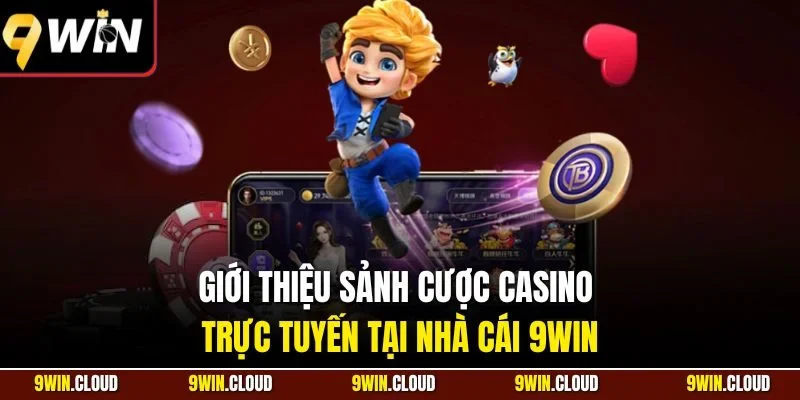 Giới thiệu sảnh cược casino trực tuyến tại nhà cái 9WIN