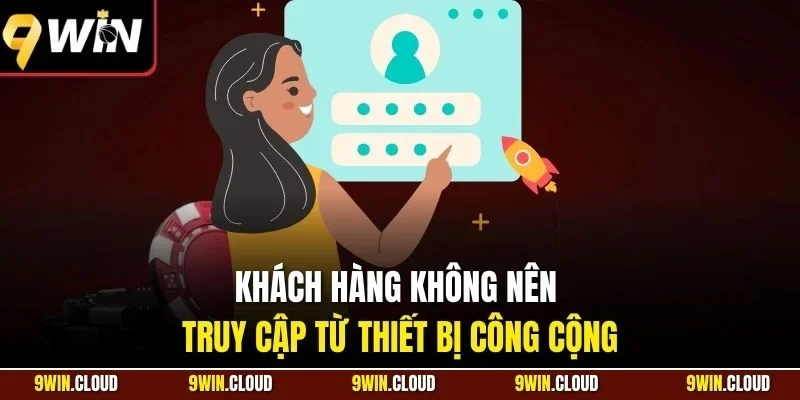 Khách hàng không nên truy cập từ thiết bị công cộng