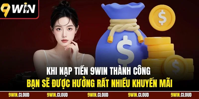 Khi nạp tiền 9Win thành công bạn sẽ được hưởng rất nhiều khuyến mãi
