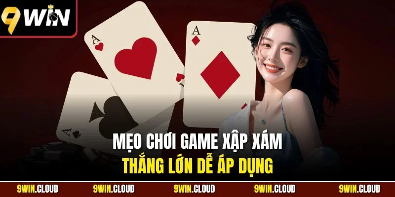 Mẹo chơi game Xập Xám thắng lớn dễ áp dụng