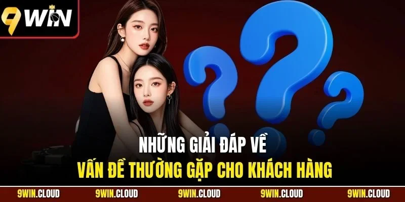 Những giải đáp về vấn đề thường gặp cho khách hàng
