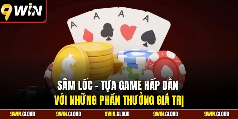 Sâm lốc - Tựa game hấp dẫn với những phần thưởng giá trị
