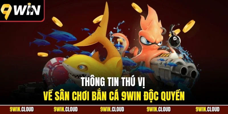 Thông tin thú vị về sân chơi bắn cá 9Win độc quyền